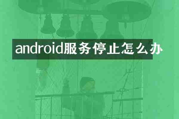 android服务停止怎么办