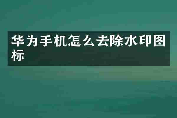 华为手机怎么去除水印图标