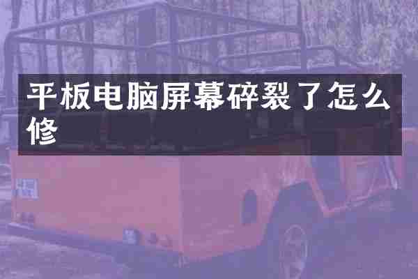 平板电脑屏幕碎裂了怎么修