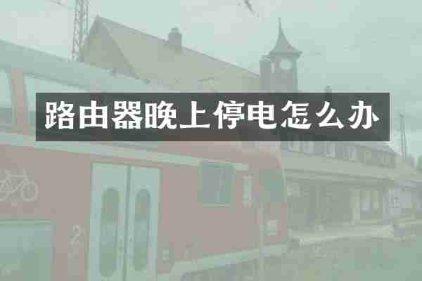 路由器晚上停电怎么办