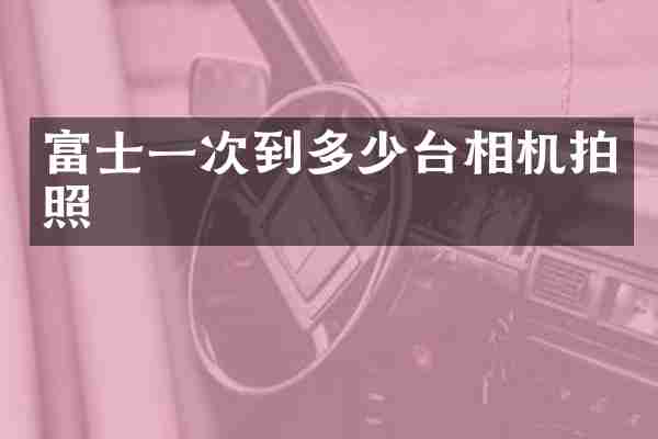 富士一次到多少台相机拍照