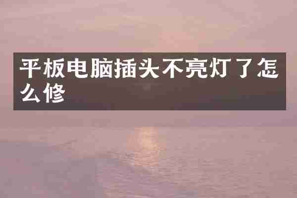平板电脑插头不亮灯了怎么修