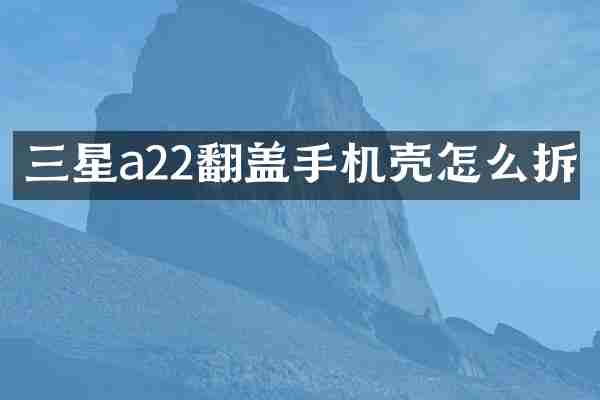 三星a22翻盖手机壳怎么拆