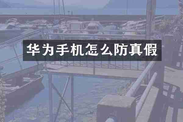 华为手机怎么防真假