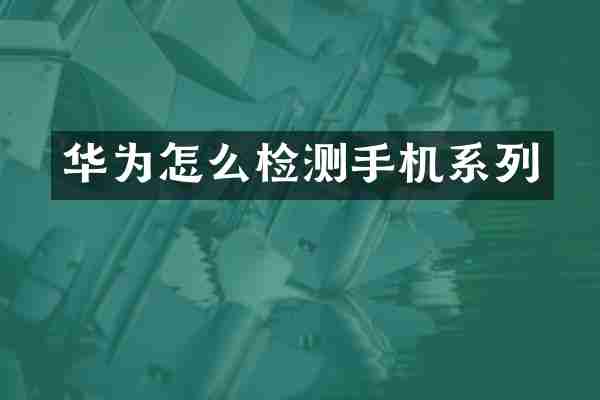 华为怎么检测手机系列
