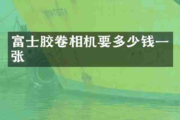 富士胶卷相机要多少钱一张