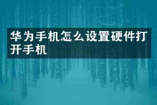 华为手机怎么设置硬件打开手机