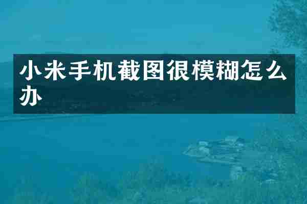 小米手机截图很模糊怎么办