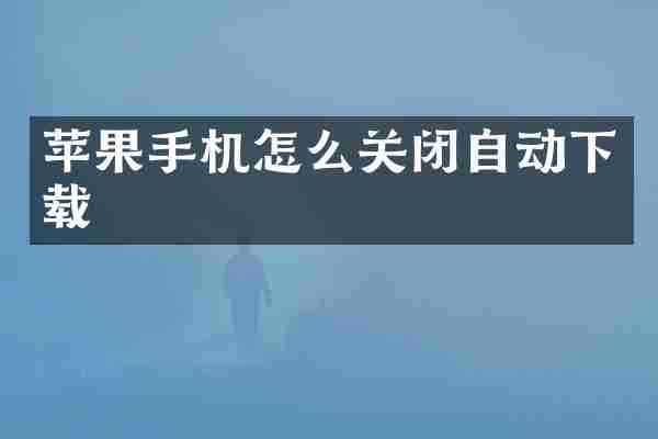 苹果手机怎么关闭自动下载