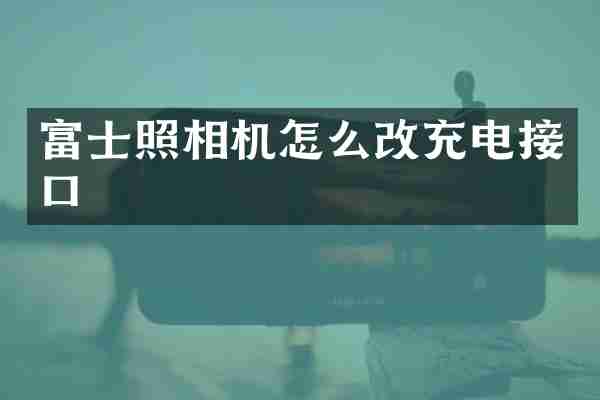 富士照相机怎么改充电接口