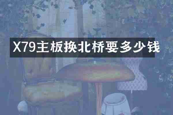 X79主板换北桥要多少钱