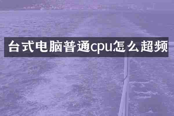 台式电脑普通cpu怎么超频