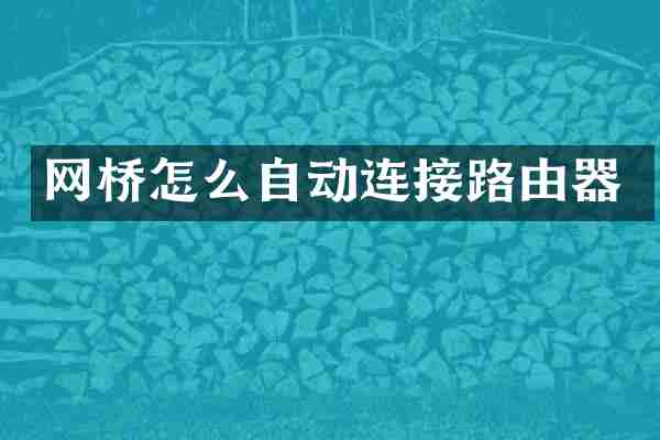 网桥怎么自动连接路由器