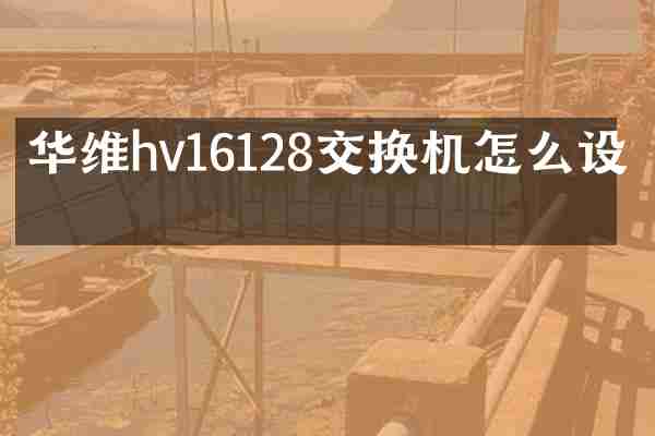 华维hv16128交换机怎么设置