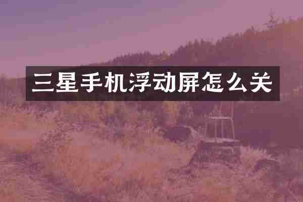 三星手机浮动屏怎么关