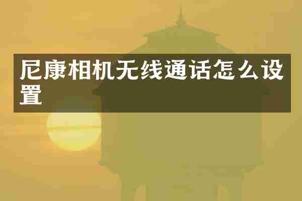 尼康相机无线通话怎么设置