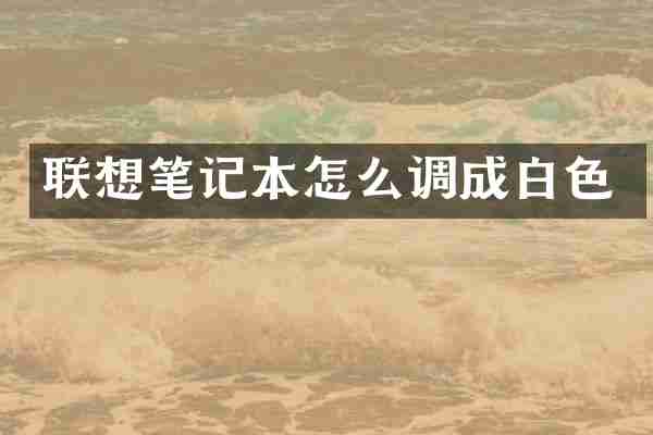 联想笔记本怎么调成白色