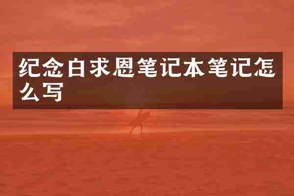 纪念白求恩笔记本笔记怎么写