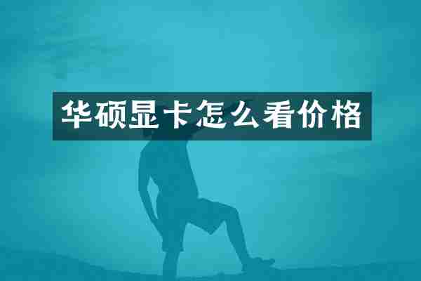 华硕显卡怎么看价格