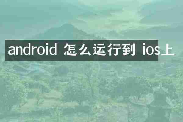 android 怎么运行到 ios上