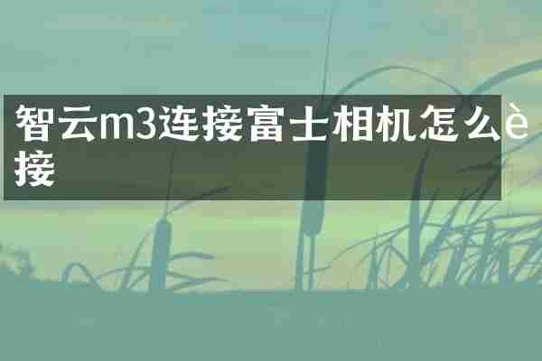 智云m3连接富士相机怎么连接