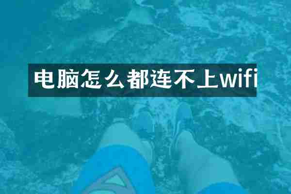 电脑怎么都连不上wifi