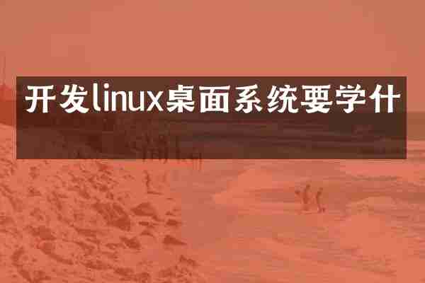 开发linux桌面系统要学什么