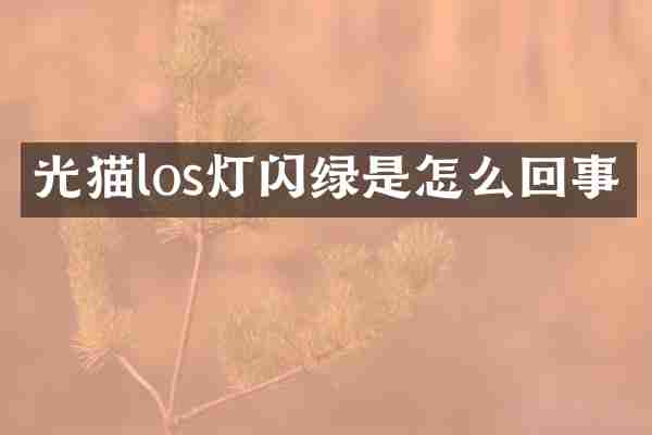 光猫los灯闪绿是怎么回事