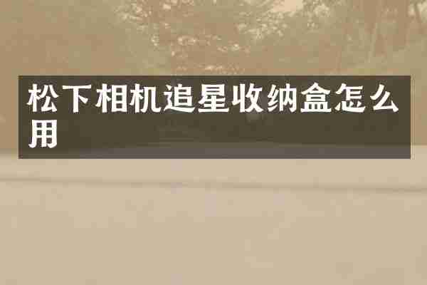 相机追星收纳盒怎么用