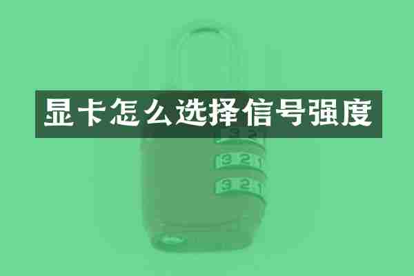 显卡怎么选择信号强度