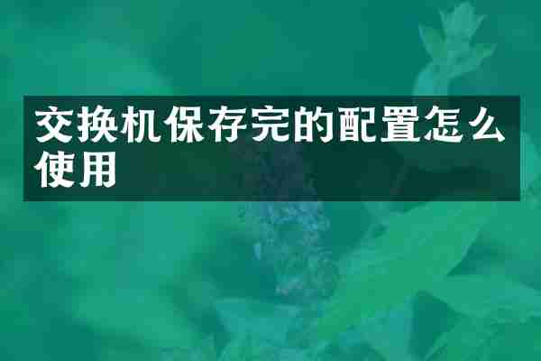 交换机保存完的配置怎么使用