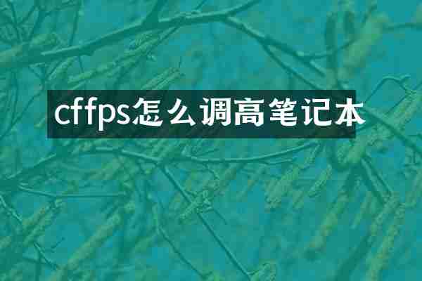 cffps怎么调高笔记本