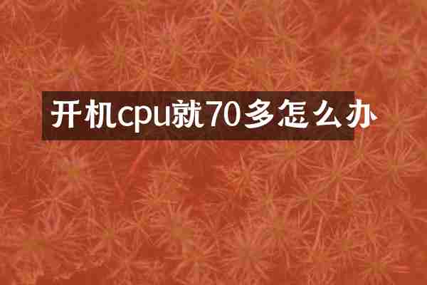 开机cpu就70多怎么办