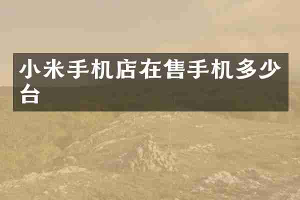 小米手机店在售手机多少台