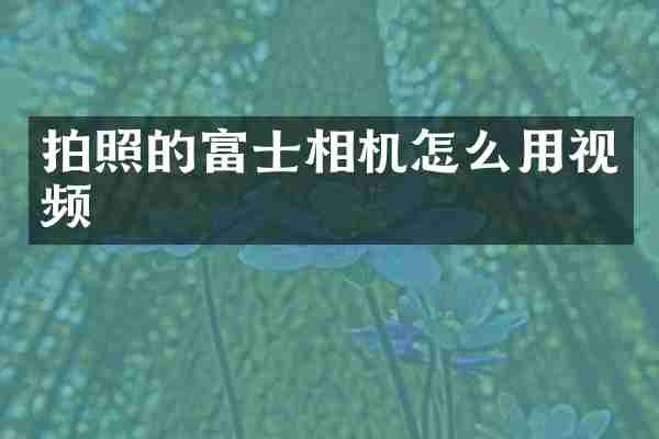 拍照的富士相机怎么用视频