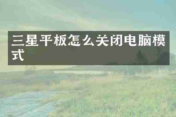 三星平板怎么关闭电脑模式