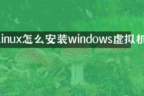 linux怎么安装windows虚拟机