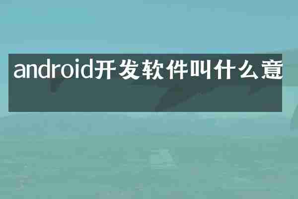 android开发软件叫什么意思