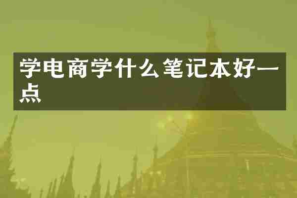 学电商学什么笔记本好一点
