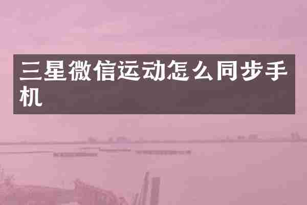 三星微信运动怎么同步手机