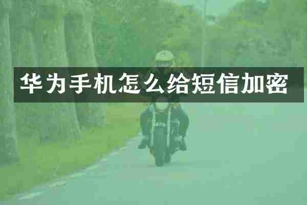 华为手机怎么给短信加密