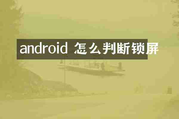 android 怎么判断锁屏