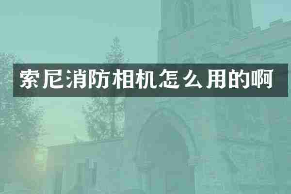 消防相机怎么用的啊