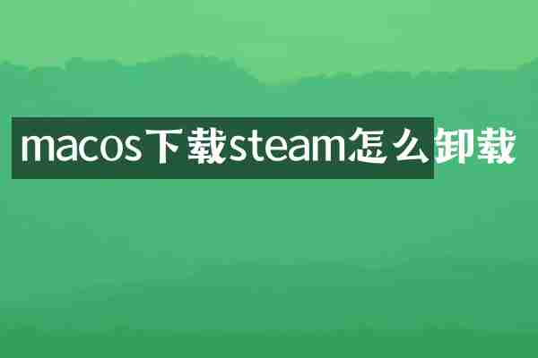 macos下载steam怎么卸载