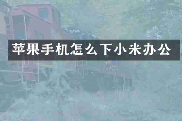 苹果手机怎么下小米办公