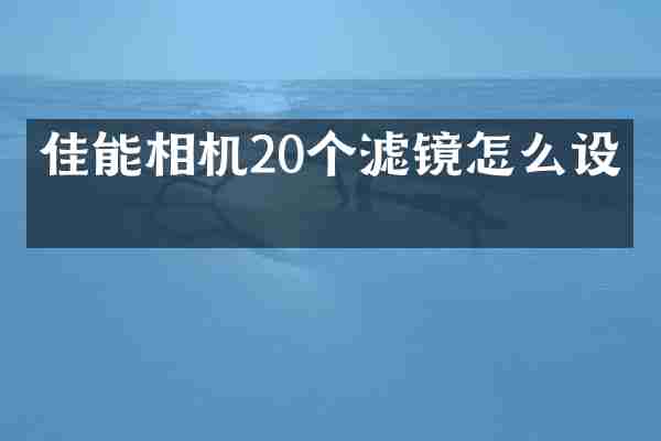 佳能相机20个滤镜怎么设置