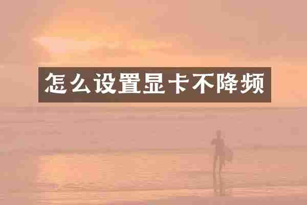 怎么设置显卡不降频
