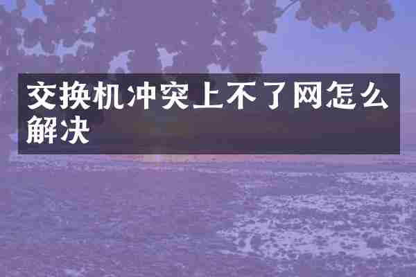 交换机冲突上不了网怎么解决