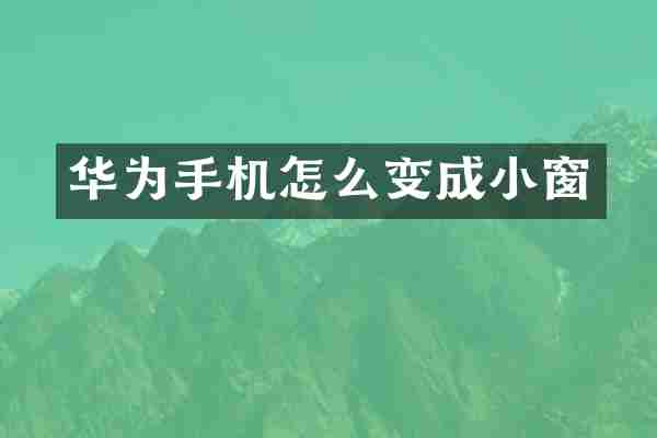 华为手机怎么变成小窗