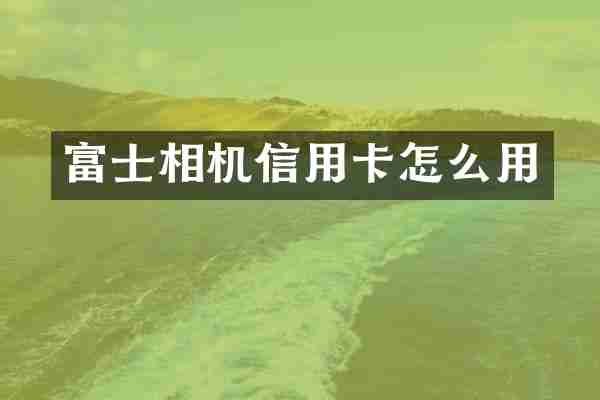 富士相机信用卡怎么用